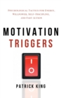 Motivation Triggers : Psychological Tactics for Energy, Willpower, Self-Discipline, and Fast Action - Book