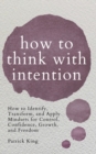 How to Think with Intention : How to Identify, Transform, and Apply Mindsets for Control, Confidence, Growth, and Freedom - Book