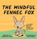The Mindful Fennec Fox : A Children's Book About Patience, Slowing Down, and Balance - Book