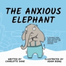 The Anxious Elephant : A Children's Book About Overthinking, Being Realistic, and Managing Your Emotions - Book