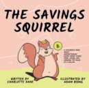 The Savings Squirrel : A Children's Book About Understanding Where Money Comes From, Saving, and Knowing the Value of a Dollar - Book