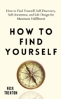 How to Find Yourself : Self-Discovery, Self-Awareness, and Life Design for Maximum Fulfillment - Book