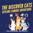 The Discover Cats Explore Famous Inventions : A Children's Book About Creativity, Technology, and History - Book
