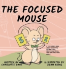 The Focused Mouse : A Children's Book About Defeating Distractions, Practicing Focus, and Reaching Your Goals - Book