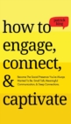How to Engage, Connect, & Captivate : Become the Social Presence You've Always Wanted To Be. Small Talk, Meaningful Communication, & Deep Connections - Book