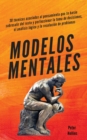 Modelos mentales : 30 t?cnicas asociadas al pensamiento que te har?n sobresalir del resto y perfeccionar la toma de decisiones, el an?lisis l?gico y la resoluci?n de problemas - Book