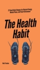 The Health Habit : 27 Small Daily Changes for Physical Energy, Mental Peace, and Peak Performance - Book