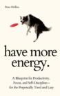 Have More Energy. A Blueprint for Productivity, Focus, and Self-Discipline-for the Perpetually Tired and Lazy - Book