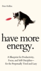 Have More Energy. A Blueprint for Productivity, Focus, and Self-Discipline-for the Perpetually Tired and Lazy - Book
