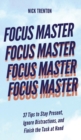 Focus Master : 37 Tips to Stay Present, Ignore Distractions, and Finish the Task at Hand - Book