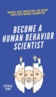 Become A Human Behavior Scientist : Observe, Read, Understand, and Decode People With Minimal Information - Book