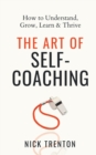 The Art of Self-Coaching : How to Understand, Grow, Learn, & Thrive - Book