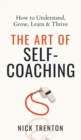 The Art of Self-Coaching : How to Understand, Grow, Learn, & Thrive - Book