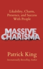 Massive Charisma : Likability, Charm, Presence, and Success With People - Book