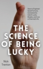 The Science of Being Lucky : How to Engineer Good Fortune, Consistently Catch Lucky Breaks, and Live a Charmed Life - Book