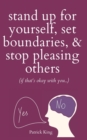 Stand Up For Yourself, Set Boundaries, & Stop Pleasing Others (if that's okay with you?) - Book