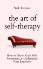 The Art of Self-Therapy : How to Grow, Gain Self-Awareness, and Understand Your Emotions - Book