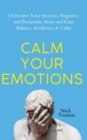 Calm Your Emotions : Overcome Your Anxious, Negative, and Pessimistic Brain and Find Balance, Resilience, & Calm - Book