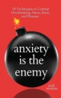Anxiety is the Enemy : 29 Techniques to Combat Overthinking, Stress, Panic, and Pressure - Book