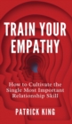 Train Your Empathy : How to Cultivate the Single Most Important Relationship Skill - Book