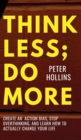 Think Less; Do More : Create An Action Bias, Stop Overthinking, and Learn How to Actually Change Your Life - Book