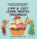Liam and Lucy Learn Mental Toughness : A Children's Book About Stopping Negativity In Its Tracks and Dealing With Unfortunate Situation - Book