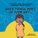 When Things Don't Go Your Way... A Children's Book About Kindness, Compromise, and Letting Go - Book