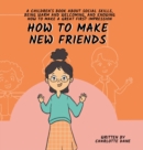 How to Make New Friends : A Children's Book About Social Skills, Being Warm, and Knowing How to Make a Great First Impression - Book