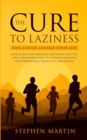 The Cure to Laziness (This Could Change Your Life) : Develop Daily Self-Discipline and Highly Effective Long-Term Atomic Habits to Achieve Your Goals for Entrepreneurs, Weight Loss, and Success - Book