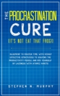 The Procrastination Cure (It's Not Eat That Frog!) : Blueprint to Master Time with Highly Effective Strategies to Solving the Productivity Puzzle and Rid Yourself of Laziness with Atomic Habits - Book