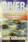 River Never Smooth : Reclaiming Power After Abuse - Book
