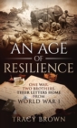 An Age of Resilience : One War. Two Brothers. Their Letters Home From World War I. - Book