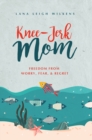 Knee-Jerk Mom : Freedom From Worry, Fear, & Regret - Book