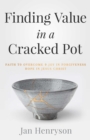 Finding Value in a Cracked Pot : Faith that Overcomes + Joy in Forgiveness + Hope in Jesus Christ - eBook