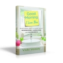 Good Morning I Love You : Maintaining Sanity & Humor Amidst Widowhood, Caregiving and Alzheimer's - Book