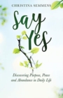 Say Yes : Discovering Purpose, Peace and Abundance in Daily Life - Book