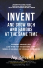 Invent And Grow Rich And Famous At The Same Time : Turning Inventors And Non-Inventors Into Needle Movers Of Human Progress - Book