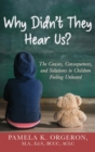 Why Didn't They Hear Us? : The Causes, Consequences, and Solutions to Children Feeling Unheard - Book