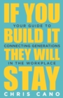 If You Build It They Will Stay : Your Guide To Connecting Generations In The Workplace - eBook