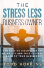 The Stress Less Business Owner : Ten Guiding Disciplines to Bring Joy and True Success back to Your Business - eBook