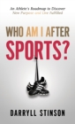 Who Am I After Sports? : An Athlete's Roadmap to Discover New Purpose and Live Fulfilled - Book