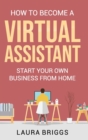 How to Become a Virtual Assistant : Start Your Own Business from Home - Book