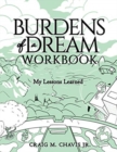 Burdens of a Dream Workbook : My Lessons Learned - Book