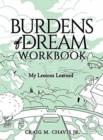 Burdens of a Dream Workbook : My Lessons Learned - Book