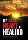The Heart of Healing : Break Free from Physical Pain and Emotional Wounds - Book