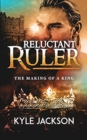 Reluctant Ruler : The Making of a King - Book