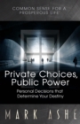 Private Choices, Public Power : Personal Decisions that Determine Your Destiny - eBook