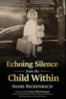 Echoing Silence from the Child Within : Restoring Voice and Value by Rebirthing, Reclaiming, and Realigning in God's Creative Design - Book