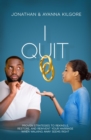 I QUIT : Proven Strategies To Rekindle, Restore, and Reinvent Your Marriage When Walking Away Seems Right - eBook