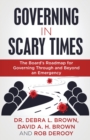Governing in Scary Times : The Board's Roadmap for Governing Through and Beyond an Emergency - Book